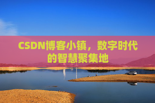 CSDN博客小镇,数字时代的智慧聚集地